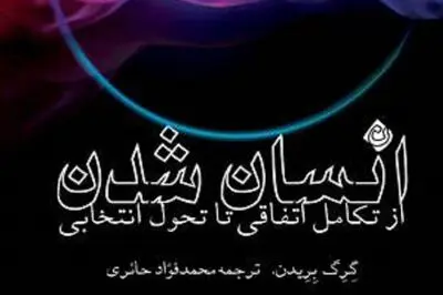 انسان شدن؛ از تکامل اتفاقی تا تحول انتخابی