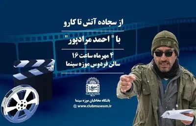 از«سجاده آتش» تا «کارو» با احمد مرادپور در موزه سینما