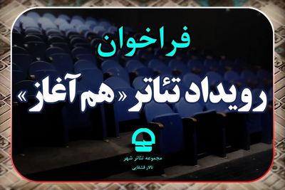 فرخوان رویداد تئاتر «هم آغاز» مجموعه تئاترشهر منتشر شد