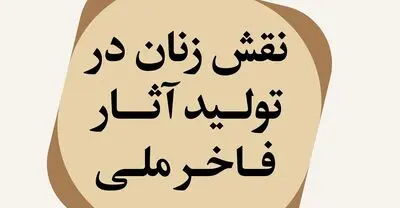 بررسی نقش زنان در تولید آثار فاخر ملی