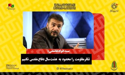 سیدجواد هاشمی: تئاتر مقاومت را محدود به هشت سال دفاع مقدس نکنیم