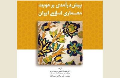 نگاهی به کتاب "پیش‌درآمدی بر هویت معماری اسلامی ایران"