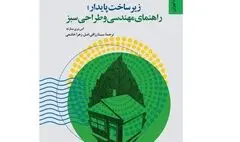 کتاب «زیرساخت پایدار؛ راهنمای مهندسی و طراحی سبز»  منتشر شد