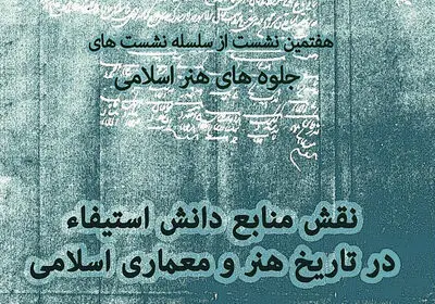 برگزاری نشست "نقش منابع دانش استیفاء درتاریخ  هنر و معماری اسلامی"  