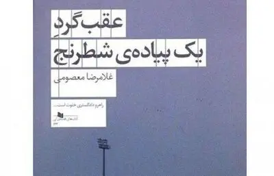 نگاهی به "عقب‌گرد یک پیاده شطرنج" اثر غلامرضا معصومی